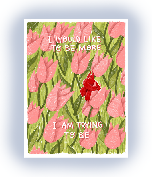 "I Would Like To Be More" Print